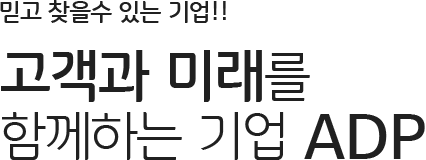 믿고 찾을수 있는 기업!!  고객과 미래를 함께하는 기업 ADP